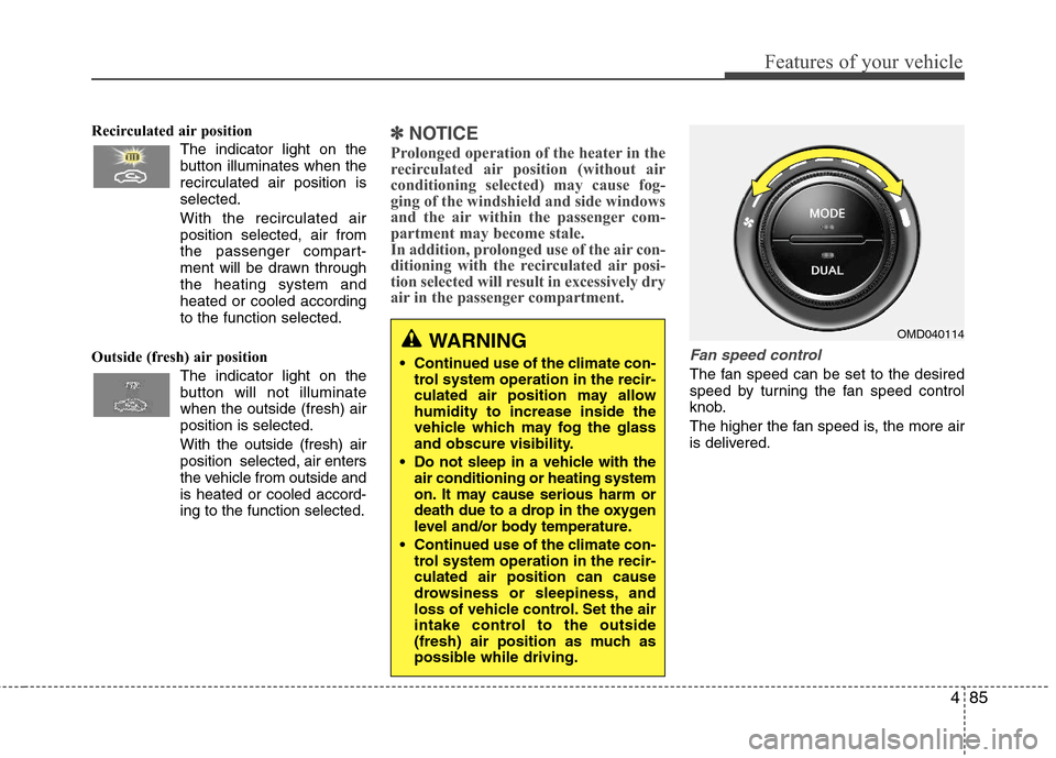 Hyundai Elantra 2013 Owners Manual 485
Features of your vehicle
Recirculated air position
The indicator light on the
button illuminates when the
recirculated air position is
selected.
With the recirculated air
position selected, Hyundai Elantra 2013 Owners Manual 485
Features of your vehicle
Recirculated air position
The indicator light on the
button illuminates when the
recirculated air position is
selected.
With the recirculated air
position selected,