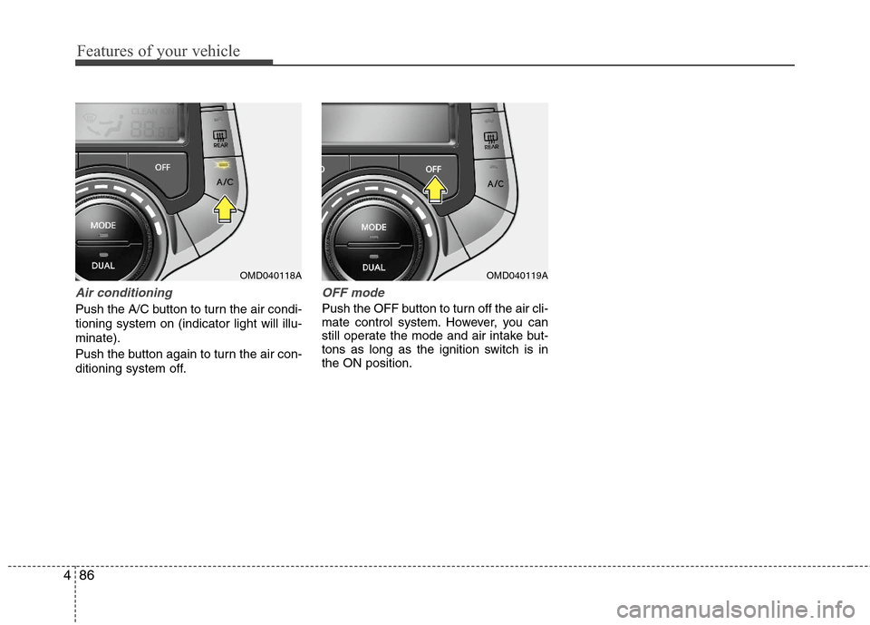 Hyundai Elantra 2013 Owners Manual Features of your vehicle
86 4
Air conditioning
Push the A/C button to turn the air condi-
tioning system on (indicator light will illu-
minate).
Push the button again to turn the air con-
ditioning sy Hyundai Elantra 2013 Owners Manual Features of your vehicle
86 4
Air conditioning
Push the A/C button to turn the air condi-
tioning system on (indicator light will illu-
minate).
Push the button again to turn the air con-
ditioning sy