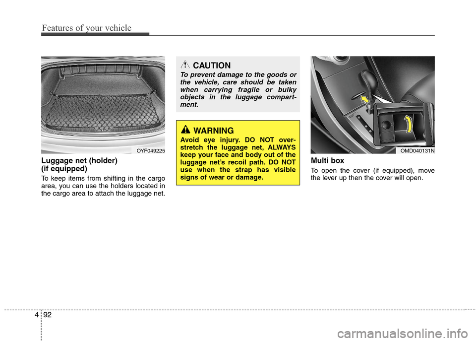 Hyundai Elantra 2013  Owners Manual Features of your vehicle
92 4
Luggage net (holder) 
(if equipped)
To keep items from shifting in the cargo
area, you can use the holders located in
the cargo area to attach the luggage net.
Multi box
