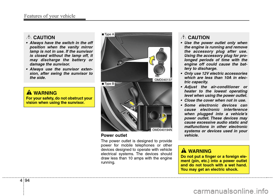 Hyundai Elantra 2013 Owners Manual Features of your vehicle
94 4
Power outlet
The power outlet is designed to provide
power for mobile telephones or other
devices designed to operate with vehicle
electrical systems. The devices should
Hyundai Elantra 2013 Owners Manual Features of your vehicle
94 4
Power outlet
The power outlet is designed to provide
power for mobile telephones or other
devices designed to operate with vehicle
electrical systems. The devices should