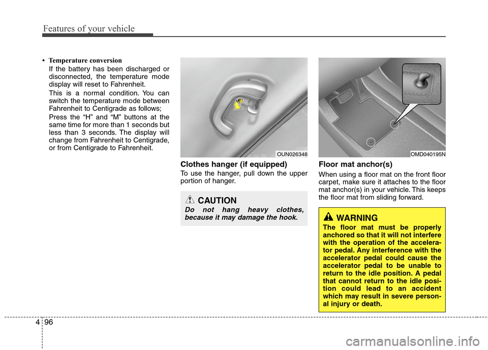 Hyundai Elantra 2013 Owners Manual Features of your vehicle
96 4
• Temperature conversion
If the battery has been discharged or
disconnected, the temperature mode
display will reset to Fahrenheit.
This is a normal condition. You can Hyundai Elantra 2013 Owners Manual Features of your vehicle
96 4
• Temperature conversion
If the battery has been discharged or
disconnected, the temperature mode
display will reset to Fahrenheit.
This is a normal condition. You can