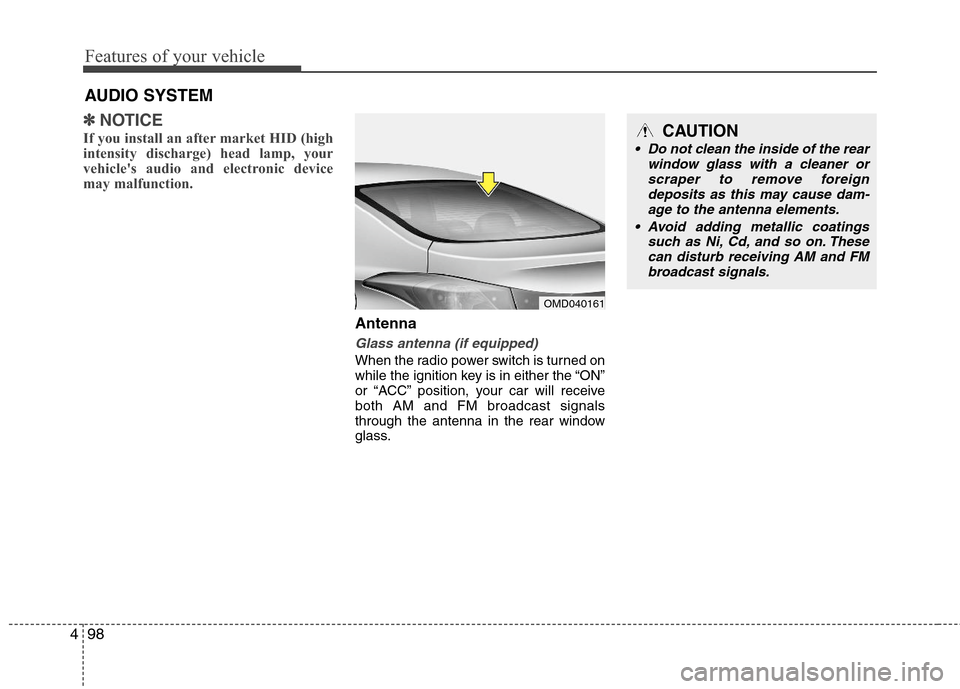 Hyundai Elantra 2013  Owners Manual Features of your vehicle
98 4
✽
✽
NOTICE
If you install an after market HID (high
intensity discharge) head lamp, your
vehicles audio and electronic device
may malfunction.
Antenna
Glass antenna 