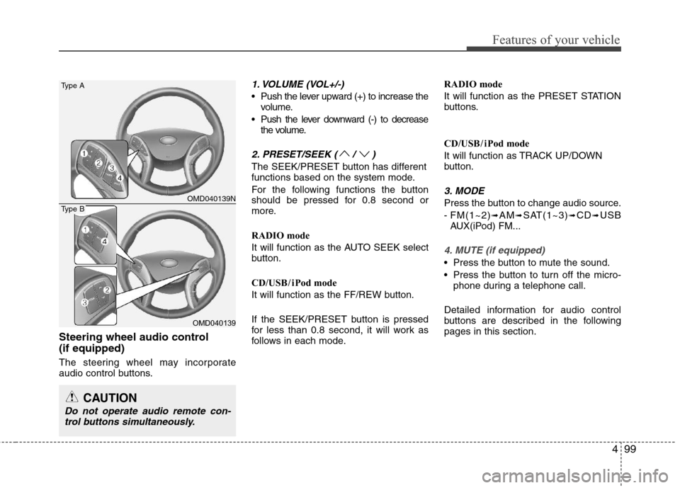 Hyundai Elantra 2013  Owners Manual 499
Features of your vehicle
Steering wheel audio control 
(if equipped) 
The steering wheel may incorporate
audio control buttons.
1. VOLUME (VOL+/-)
 Push the lever upward (+) to increase the
volume