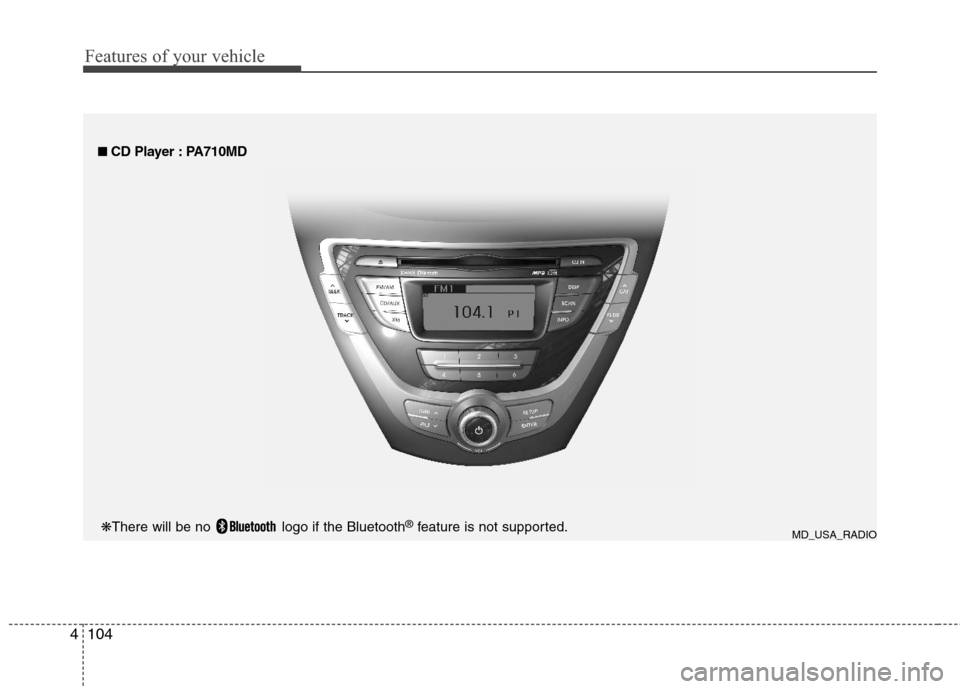 Hyundai Elantra 2013 Owners Manual Features of your vehicle
104 4
■ ■
CD Player : PA710MD
MD_USA_RADIO❋There will be no logo if the Bluetooth®feature is not supported. Hyundai Elantra 2013 Owners Manual Features of your vehicle
104 4
■ ■
CD Player : PA710MD
MD_USA_RADIO❋There will be no logo if the Bluetooth®feature is not supported.