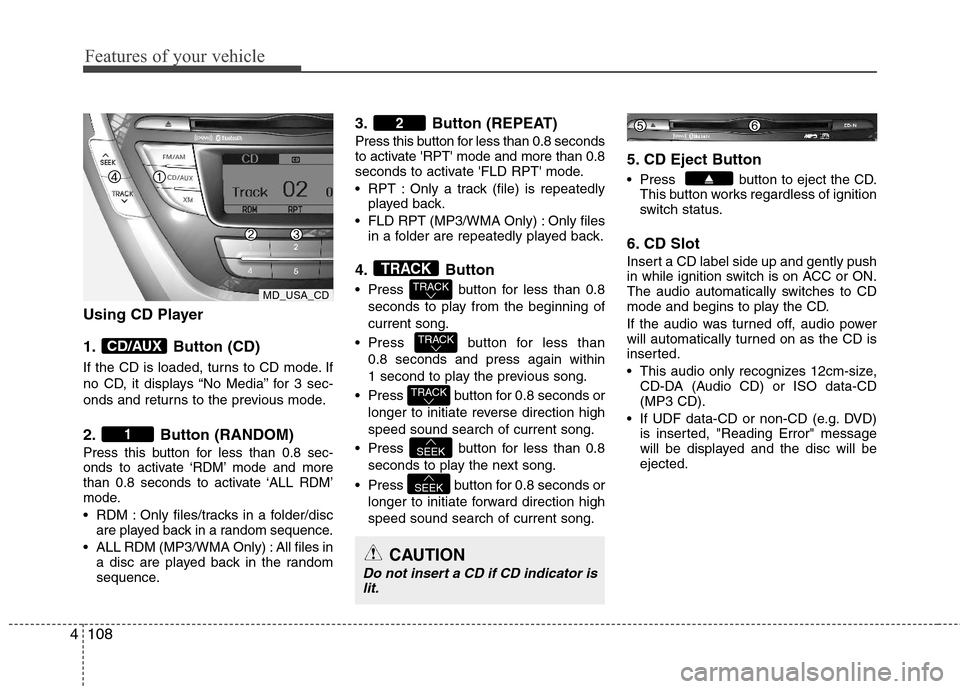 Hyundai Elantra 2013  Owners Manual Features of your vehicle
108 4
Using CD Player
1. Button (CD)
If the CD is loaded, turns to CD mode. If
no CD, it displays “No Media” for 3 sec-
onds and returns to the previous mode.
2. Button (R