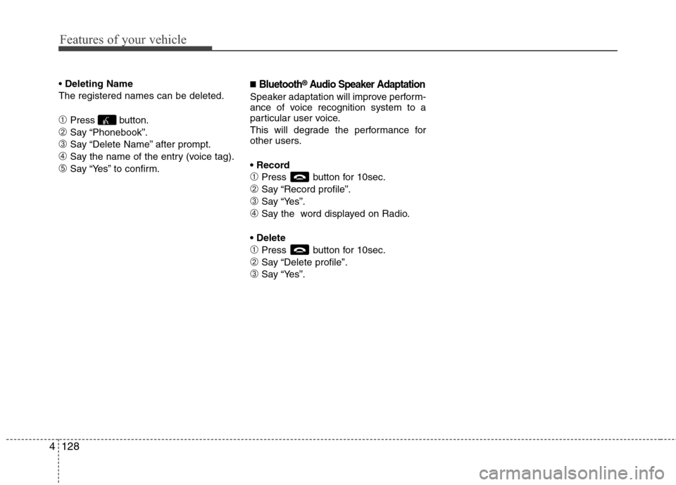 Hyundai Elantra 2013 Owners Manual Features of your vehicle
128 4
Deleting Name
The registered names can be deleted.
➀Press button.
➁Say “Phonebook”.
➂Say “Delete Name” after prompt.
➃Say the name of the entry (voice ta Hyundai Elantra 2013 Owners Manual Features of your vehicle
128 4
Deleting Name
The registered names can be deleted.
➀Press button.
➁Say “Phonebook”.
➂Say “Delete Name” after prompt.
➃Say the name of the entry (voice ta