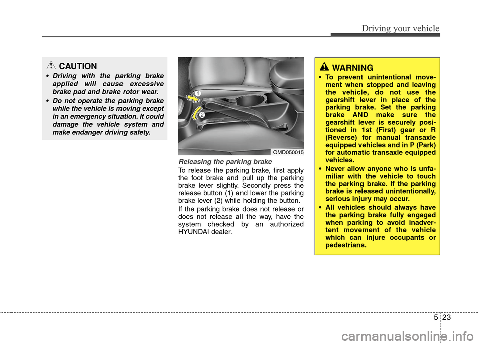 Hyundai Elantra 2013 Owners Manual 523
Driving your vehicle
Releasing the parking brake
To release the parking brake, first apply
the foot brake and pull up the parking
brake lever slightly. Secondly press the
release button (1) and lo Hyundai Elantra 2013 Owners Manual 523
Driving your vehicle
Releasing the parking brake
To release the parking brake, first apply
the foot brake and pull up the parking
brake lever slightly. Secondly press the
release button (1) and lo