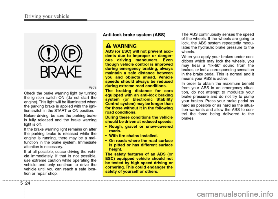 Hyundai Elantra 2013 Owners Manual Driving your vehicle
24 5
Check the brake warning light by turning
the ignition switch ON (do not start the
engine). This light will be illuminated when
the parking brake is applied with the igni-
tio Hyundai Elantra 2013 Owners Manual Driving your vehicle
24 5
Check the brake warning light by turning
the ignition switch ON (do not start the
engine). This light will be illuminated when
the parking brake is applied with the igni-
tio