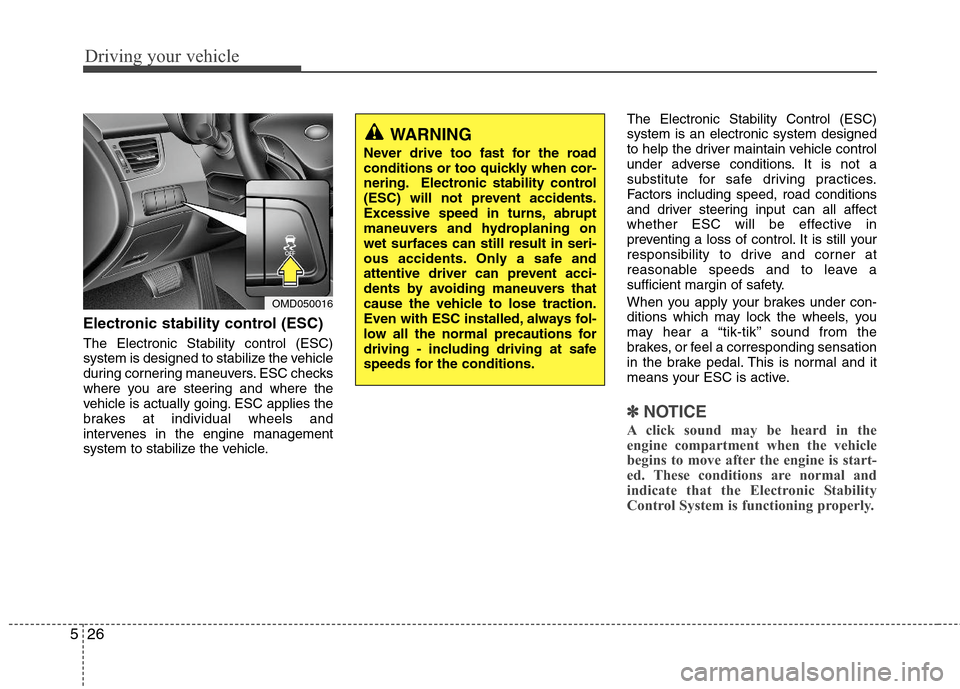 Hyundai Elantra 2013  Owners Manual Driving your vehicle
26 5
Electronic stability control (ESC)
The Electronic Stability control (ESC)
system is designed to stabilize the vehicle
during cornering maneuvers. ESC checks
where you are ste