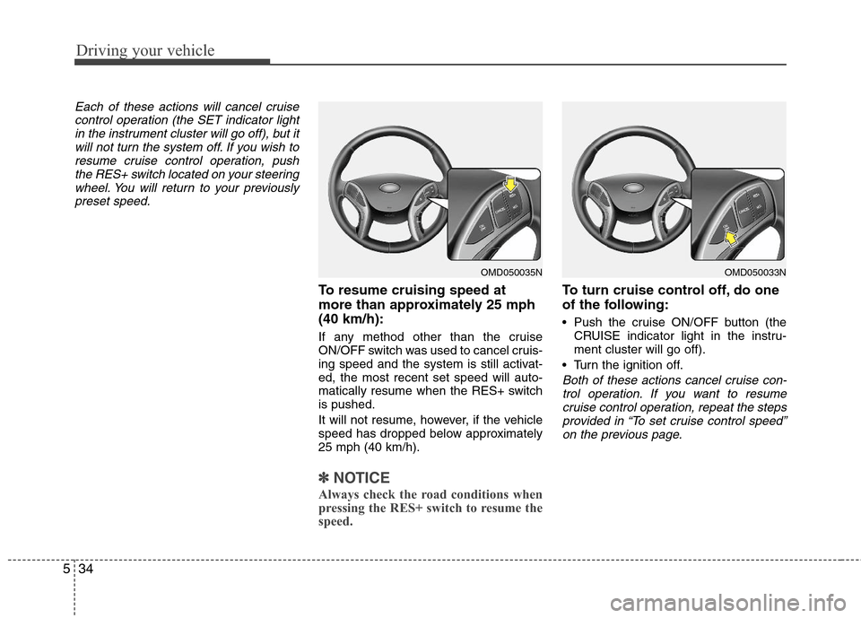 Hyundai Elantra 2013 Owners Manual Driving your vehicle
34 5
Each of these actions will cancel cruise
control operation (the SET indicator light
in the instrument cluster will go off), but it
will not turn the system off. If you wish t Hyundai Elantra 2013 Owners Manual Driving your vehicle
34 5
Each of these actions will cancel cruise
control operation (the SET indicator light
in the instrument cluster will go off), but it
will not turn the system off. If you wish t