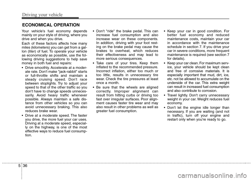 Hyundai Elantra 2013 Owners Manual Driving your vehicle
36 5
Your vehicles fuel economy depends
mainly on your style of driving, where you
drive and when you drive.
Each of these factors affects how many
miles (kilometers) you can get Hyundai Elantra 2013 Owners Manual Driving your vehicle
36 5
Your vehicles fuel economy depends
mainly on your style of driving, where you
drive and when you drive.
Each of these factors affects how many
miles (kilometers) you can get
