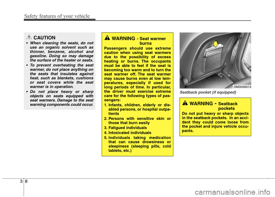 Hyundai Elantra 2013 Owners Guide Safety features of your vehicle
8 3
Seatback pocket (if equipped)
WARNING- Seat warmer
burns
Passengers should use extreme
caution when using seat warmers
due to the possibility of excess
heating or b