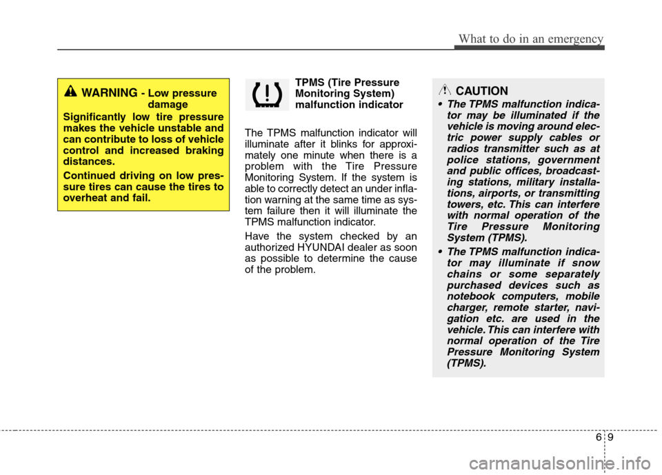 Hyundai Elantra 2013 Owners Manual 69
What to do in an emergency
TPMS (Tire Pressure
Monitoring System)
malfunction indicator
The TPMS malfunction indicator will
illuminate after it blinks for approxi-
mately one minute when there is a Hyundai Elantra 2013 Owners Manual 69
What to do in an emergency
TPMS (Tire Pressure
Monitoring System)
malfunction indicator
The TPMS malfunction indicator will
illuminate after it blinks for approxi-
mately one minute when there is a