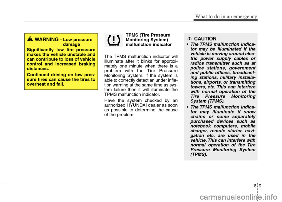 Hyundai Elantra 2013  Owners Manual 69
What to do in an emergency
TPMS (Tire Pressure
Monitoring System)
malfunction indicator
The TPMS malfunction indicator will
illuminate after it blinks for approxi-
mately one minute when there is a