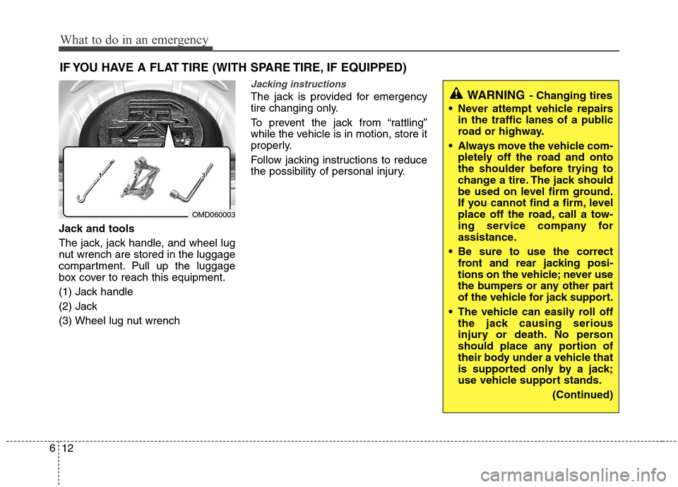 Hyundai Elantra 2013  Owners Manual What to do in an emergency
12 6
IF YOU HAVE A FLAT TIRE (WITH SPARE TIRE, IF EQUIPPED)
Jack and tools
The jack, jack handle, and wheel lug
nut wrench are stored in the luggage
compartment. Pull up the