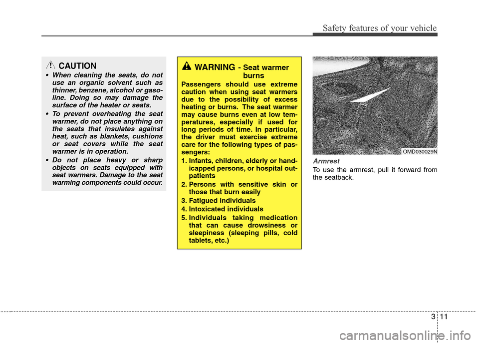 Hyundai Elantra 2013 Owners Guide 311
Safety features of your vehicle
Armrest
To use the armrest, pull it forward from
the seatback.
WARNING- Seat warmer
burns
Passengers should use extreme
caution when using seat warmers
due to the p