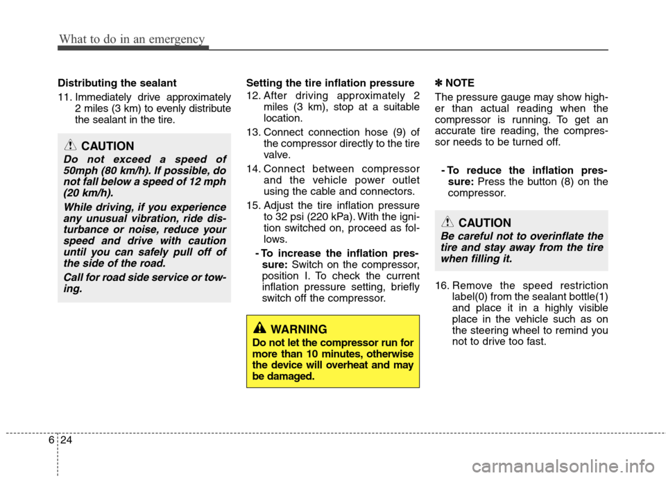 Hyundai Elantra 2013 Owners Manual What to do in an emergency
24 6
Distributing the sealant
11. Immediately drive approximately
2 miles (3 km) to evenly distribute
the sealant in the tire.Setting the tire inflation pressure
12. After d Hyundai Elantra 2013 Owners Manual What to do in an emergency
24 6
Distributing the sealant
11. Immediately drive approximately
2 miles (3 km) to evenly distribute
the sealant in the tire.Setting the tire inflation pressure
12. After d