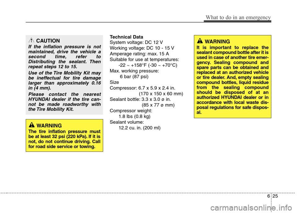 Hyundai Elantra 2013  Owners Manual 625
What to do in an emergency
Technical Data
System voltage: DC 12 V
Working voltage: DC 10 - 15 V
Amperage rating: max. 15 A
Suitable for use at temperatures:
-22 ~ +158°F (-30 ~ +70°C)
Max. worki