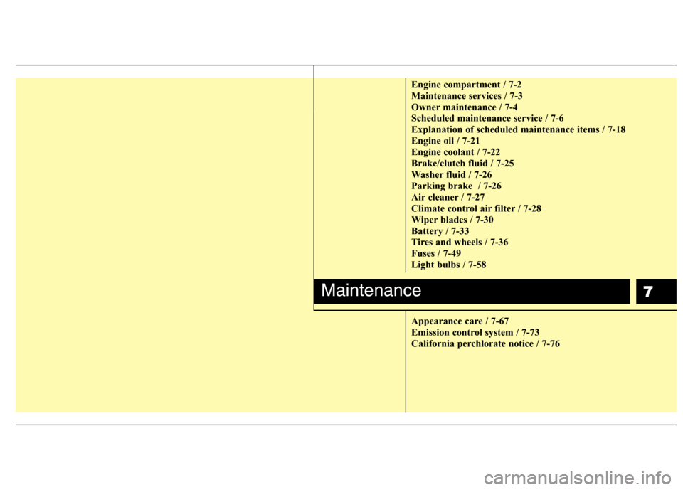 Hyundai Elantra 2013 Owners Manual 7
Engine compartment / 7-2
Maintenance services / 7-3
Owner maintenance / 7-4
Scheduled maintenance service / 7-6
Explanation of scheduled maintenance items / 7-18
Engine oil / 7-21
Engine coolant / 7 Hyundai Elantra 2013 Owners Manual 7
Engine compartment / 7-2
Maintenance services / 7-3
Owner maintenance / 7-4
Scheduled maintenance service / 7-6
Explanation of scheduled maintenance items / 7-18
Engine oil / 7-21
Engine coolant / 7