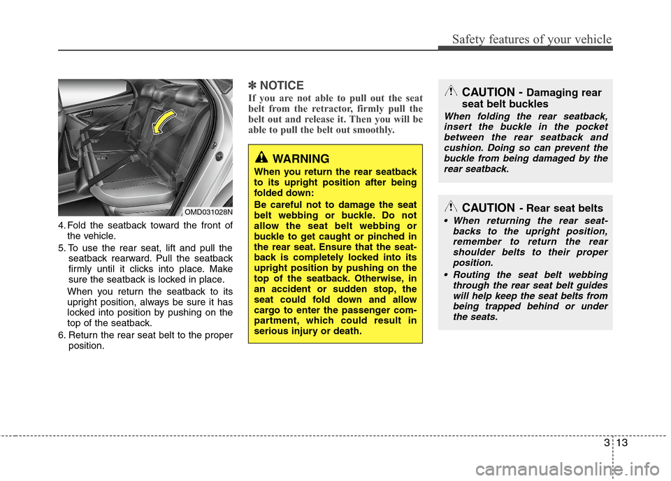 Hyundai Elantra 2013  Owners Manual 313
Safety features of your vehicle
4. Fold the seatback toward the front of
the vehicle.
5. To use the rear seat, lift and pull the
seatback rearward. Pull the seatback
firmly until it clicks into pl