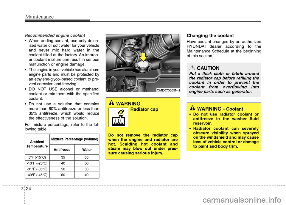 Hyundai Elantra 2013  Owners Manual Maintenance
24 7
Recommended engine coolant
 When adding coolant, use only deion-
ized water or soft water for your vehicle
and never mix hard water in the
coolant filled at the factory. An improp-
er