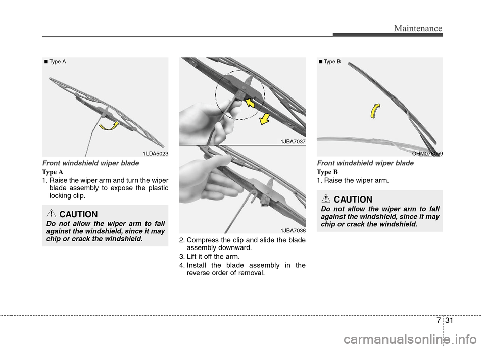 Hyundai Elantra 2013 Owners Manual 731
Maintenance
Front windshield wiper blade
Type A
1. Raise the wiper arm and turn the wiper
blade assembly to expose the plastic
locking clip.
2. Compress the clip and slide the blade
assembly downw Hyundai Elantra 2013 Owners Manual 731
Maintenance
Front windshield wiper blade
Type A
1. Raise the wiper arm and turn the wiper
blade assembly to expose the plastic
locking clip.
2. Compress the clip and slide the blade
assembly downw