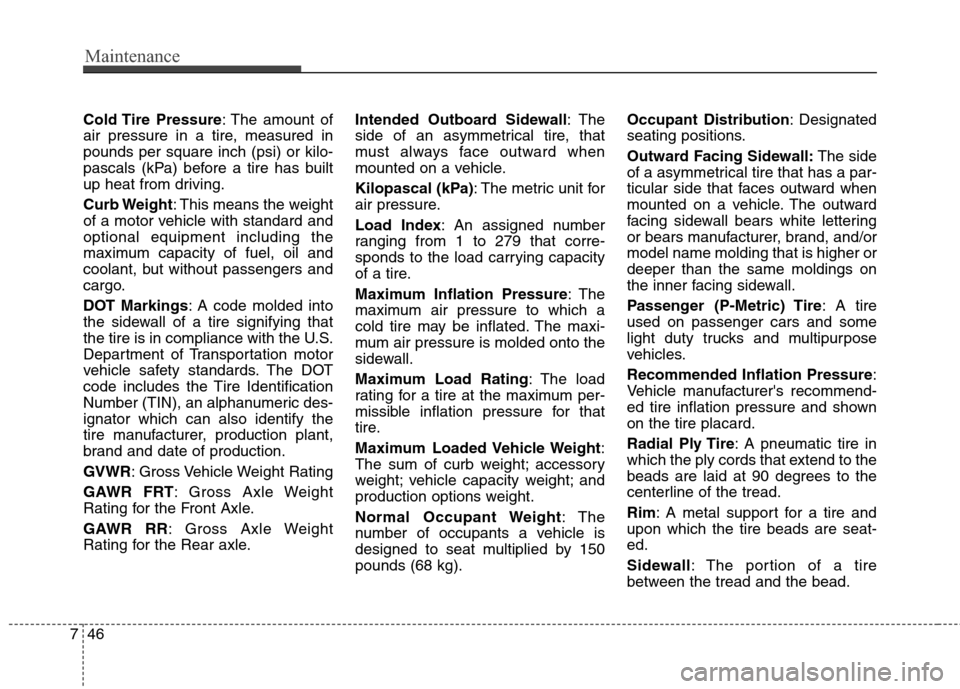 Hyundai Elantra 2013 Owners Manual Maintenance
46 7
Cold Tire Pressure: The amount of
air pressure in a tire, measured in
pounds per square inch (psi) or kilo-
pascals (kPa) before a tire has built
up heat from driving.
Curb Weight: T Hyundai Elantra 2013 Owners Manual Maintenance
46 7
Cold Tire Pressure: The amount of
air pressure in a tire, measured in
pounds per square inch (psi) or kilo-
pascals (kPa) before a tire has built
up heat from driving.
Curb Weight: T
