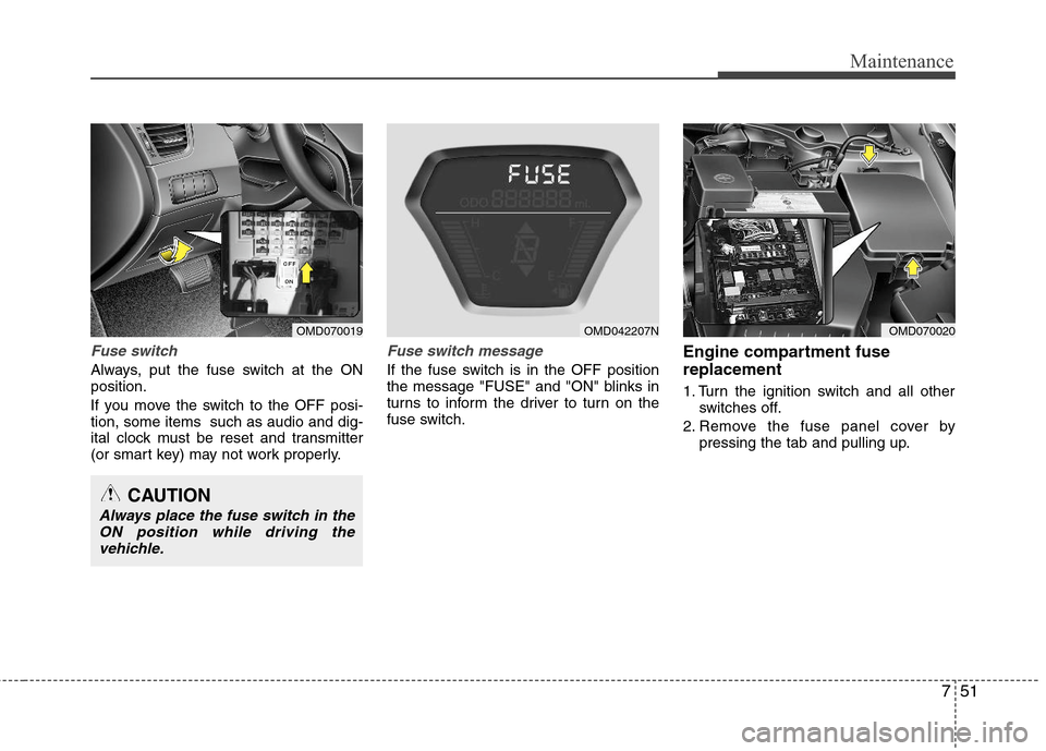 Hyundai Elantra 2013 Owners Manual 751
Maintenance
Fuse switch
Always, put the fuse switch at the ON
position.
If you move the switch to the OFF posi-
tion, some items such as audio and dig-
ital clock must be reset and transmitter
(o Hyundai Elantra 2013 Owners Manual 751
Maintenance
Fuse switch
Always, put the fuse switch at the ON
position.
If you move the switch to the OFF posi-
tion, some items such as audio and dig-
ital clock must be reset and transmitter
(o