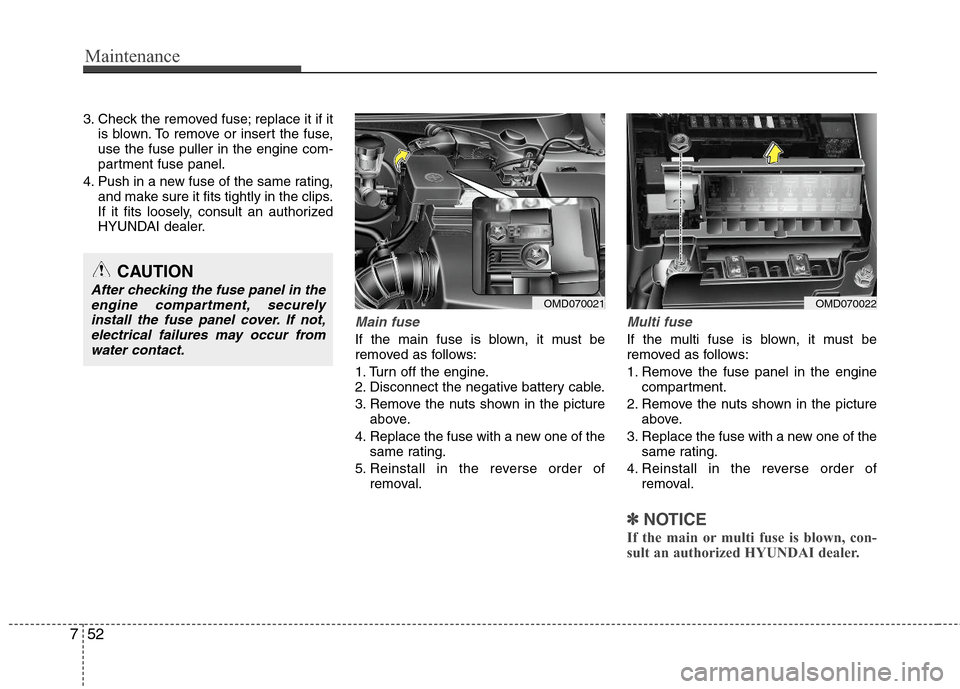 Hyundai Elantra 2013 User Guide Maintenance
52 7
3. Check the removed fuse; replace it if it
is blown. To remove or insert the fuse,
use the fuse puller in the engine com-
partment fuse panel.
4. Push in a new fuse of the same ratin