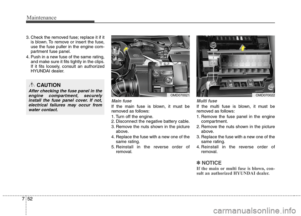 Hyundai Elantra 2013 Owners Manual Maintenance
52 7
3. Check the removed fuse; replace it if it
is blown. To remove or insert the fuse,
use the fuse puller in the engine com-
partment fuse panel.
4. Push in a new fuse of the same ratin Hyundai Elantra 2013 Owners Manual Maintenance
52 7
3. Check the removed fuse; replace it if it
is blown. To remove or insert the fuse,
use the fuse puller in the engine com-
partment fuse panel.
4. Push in a new fuse of the same ratin
