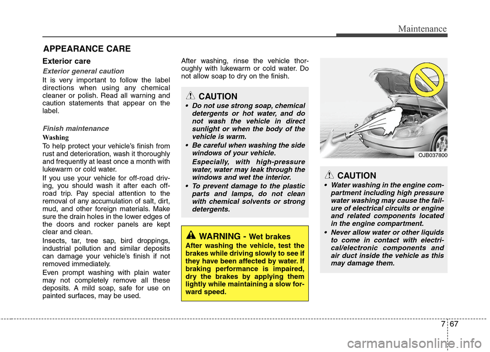 Hyundai Elantra 2013 Owners Manual 767
Maintenance
APPEARANCE CARE
Exterior care
Exterior general caution
It is very important to follow the label
directions when using any chemical
cleaner or polish. Read all warning and
caution stat Hyundai Elantra 2013 Owners Manual 767
Maintenance
APPEARANCE CARE
Exterior care
Exterior general caution
It is very important to follow the label
directions when using any chemical
cleaner or polish. Read all warning and
caution stat
