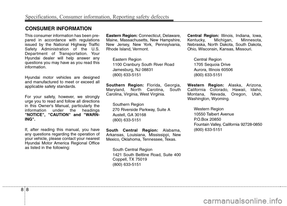 Hyundai Elantra 2013 Owners Manual Specifications, Consumer information, Reporting safety defeccts
8 8
This consumer information has been pre-
pared in accordance with regulations
issued by the National Highway Traffic
Safety Administr Hyundai Elantra 2013 Owners Manual Specifications, Consumer information, Reporting safety defeccts
8 8
This consumer information has been pre-
pared in accordance with regulations
issued by the National Highway Traffic
Safety Administr