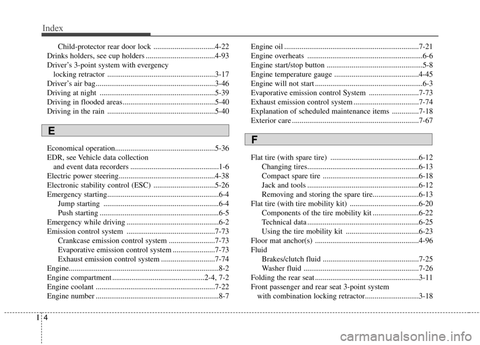 Hyundai Elantra 2013  Owners Manual Index
4I
Child-protector rear door lock ................................4-22
Drinks holders, see cup holders ....................................4-93
Driver’s 3-point system with evergency 
locking 