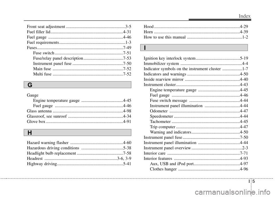 Hyundai Elantra 2013  Owners Manual I5
Index
Front seat adjustment ......................................................3-5
Fuel filler lid..................................................................4-31
Fuel gauge ..............