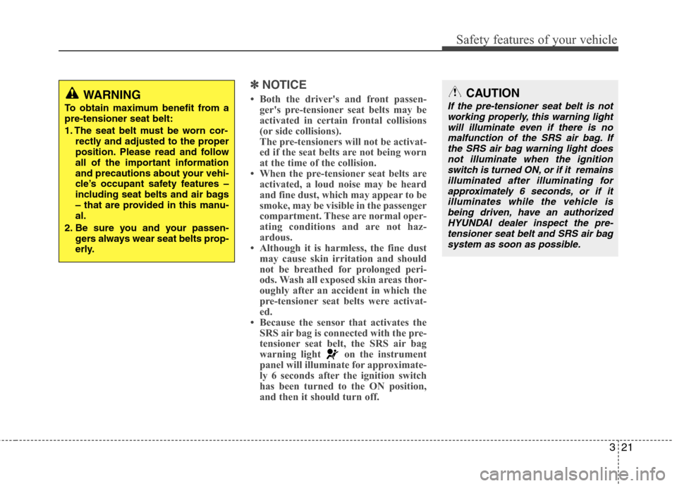 Hyundai Elantra 2013 Owners Manual 321
Safety features of your vehicle
✽ ✽
NOTICE
• Both the drivers and front passen-
gers pre-tensioner seat belts may be
activated in certain frontal collisions
(or side collisions).
The pre-t Hyundai Elantra 2013 Owners Manual 321
Safety features of your vehicle
✽ ✽
NOTICE
• Both the drivers and front passen-
gers pre-tensioner seat belts may be
activated in certain frontal collisions
(or side collisions).
The pre-t