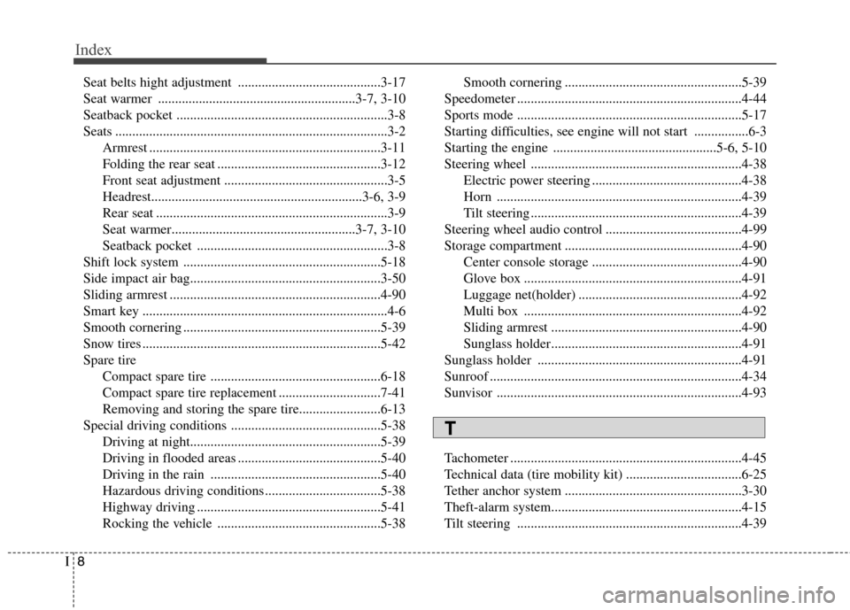 Hyundai Elantra 2013  Owners Manual Index
8I
Seat belts hight adjustment ..........................................3-17
Seat warmer ..........................................................3-7, 3-10
Seatback pocket ....................