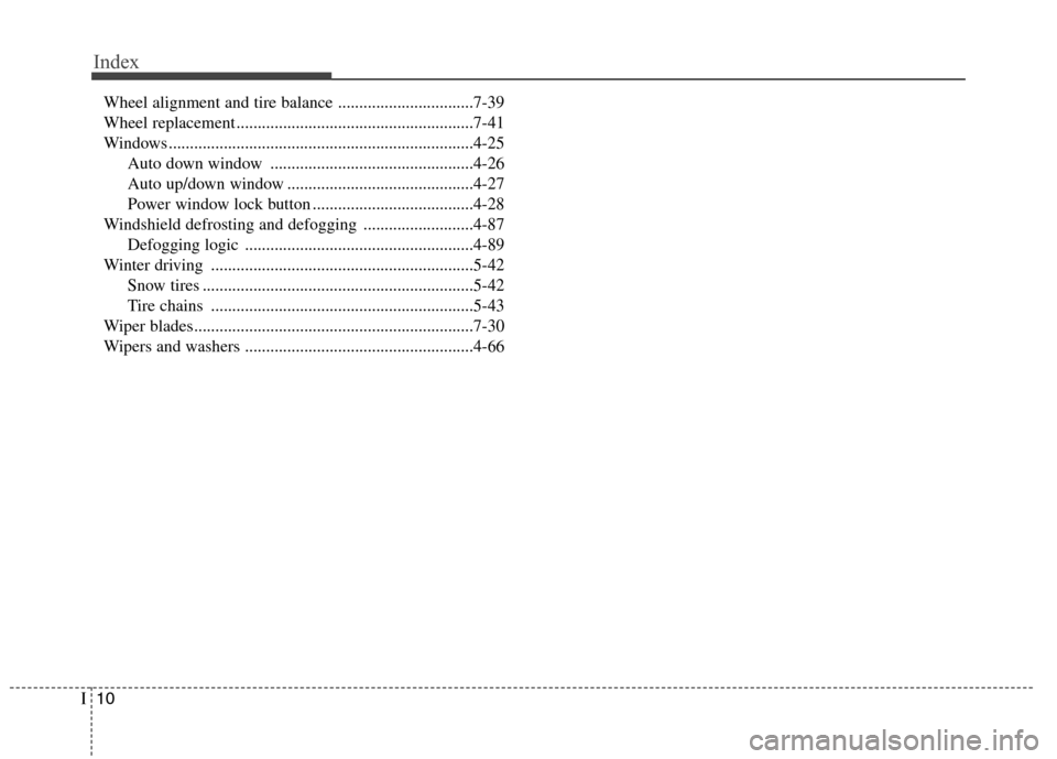 Hyundai Elantra 2013  Owners Manual Index
10I
Wheel alignment and tire balance ................................7-39
Wheel replacement ........................................................7-41
Windows .................................