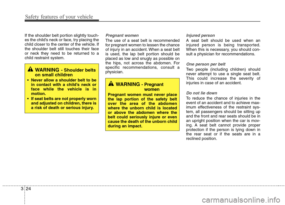 Hyundai Elantra 2013 Service Manual Safety features of your vehicle
24 3
If the shoulder belt portion slightly touch-
es the child’s neck or face, try placing the
child closer to the center of the vehicle. If
the shoulder belt still t