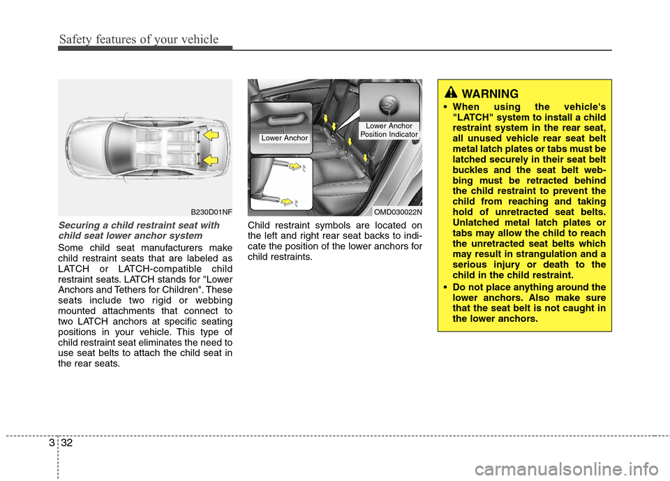 Hyundai Elantra 2013 Service Manual Safety features of your vehicle
32 3
Securing a child restraint seat with
child seat lower anchor system
Some child seat manufacturers make
child restraint seats that are labeled as
LATCH or LATCH-com Hyundai Elantra 2013 Service Manual Safety features of your vehicle
32 3
Securing a child restraint seat with
child seat lower anchor system
Some child seat manufacturers make
child restraint seats that are labeled as
LATCH or LATCH-com