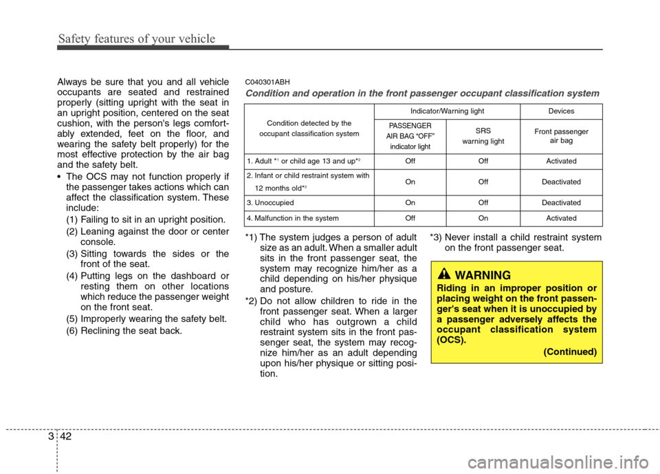 Hyundai Elantra 2013  Owners Manual Safety features of your vehicle
42 3
Always be sure that you and all vehicle
occupants are seated and restrained
properly (sitting upright with the seat in
an upright position, centered on the seat
cu