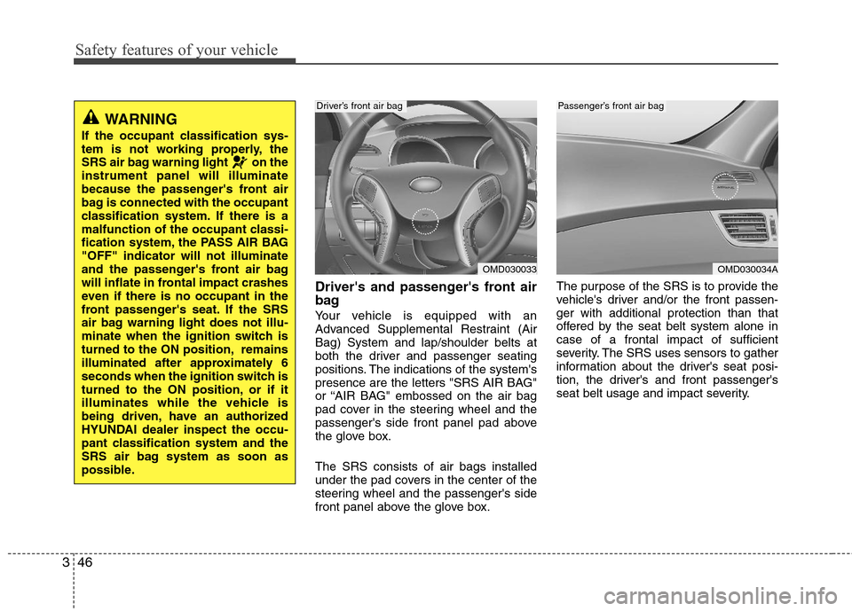 Hyundai Elantra 2013  Owners Manual Safety features of your vehicle
46 3
Drivers and passengers front air
bag
Your vehicle is equipped with an
Advanced Supplemental Restraint (Air
Bag) System and lap/shoulder belts at
both the driver 