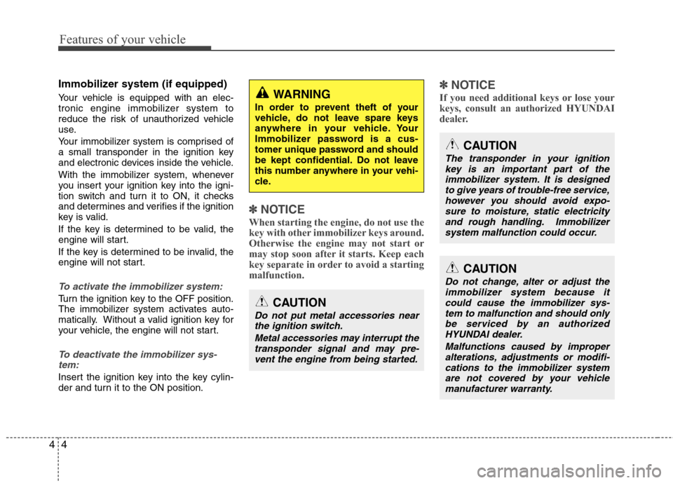 Hyundai Elantra 2013  Owners Manual Features of your vehicle
4 4
Immobilizer system (if equipped)
Your vehicle is equipped with an elec-
tronic engine immobilizer system to
reduce the risk of unauthorized vehicle
use.
Your immobilizer s