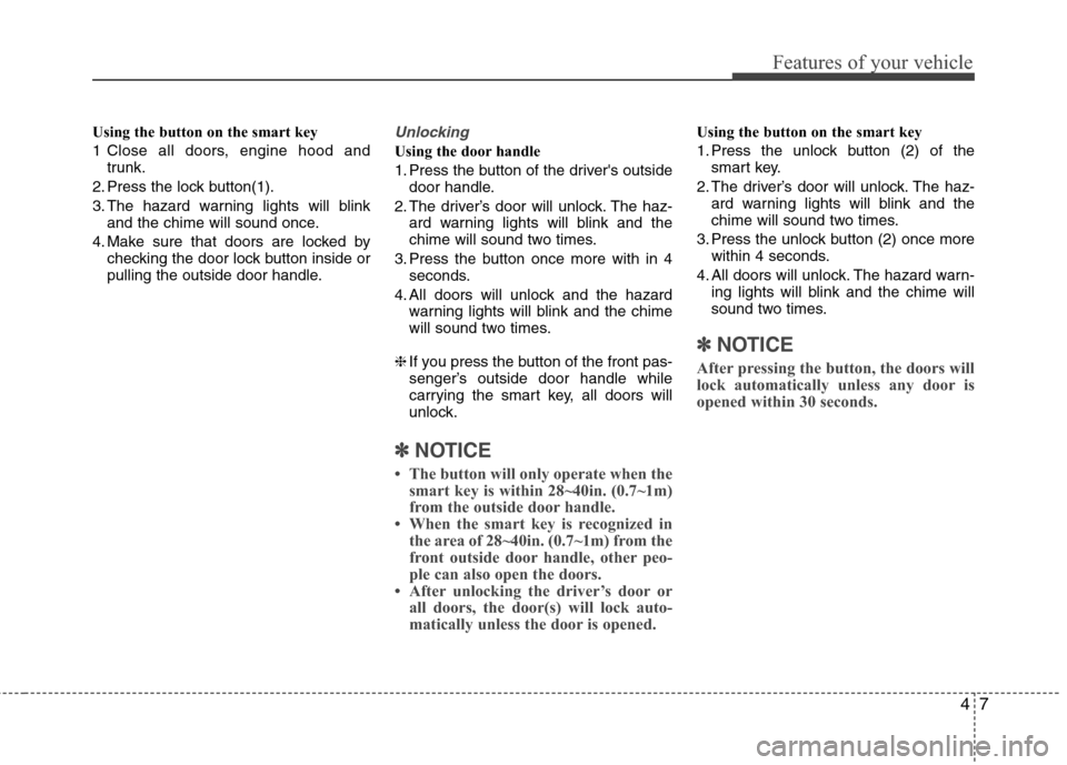 Hyundai Elantra 2013 Manual Online 47
Features of your vehicle
Using the button on the smart key
1 Close all doors, engine hood and
trunk.
2. Press the lock button(1).
3. The hazard warning lights will blink
and the chime will sound on Hyundai Elantra 2013 Manual Online 47
Features of your vehicle
Using the button on the smart key
1 Close all doors, engine hood and
trunk.
2. Press the lock button(1).
3. The hazard warning lights will blink
and the chime will sound on