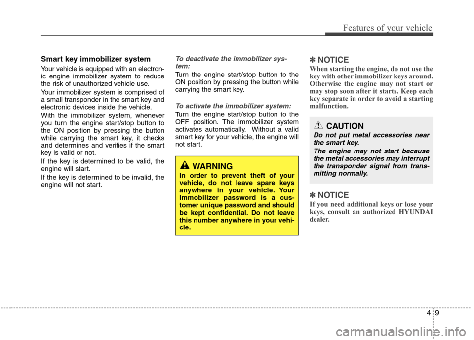 Hyundai Elantra 2013 Manual Online 49
Features of your vehicle
Smart key immobilizer system
Your vehicle is equipped with an electron-
ic engine immobilizer system to reduce
the risk of unauthorized vehicle use.
Your immobilizer system Hyundai Elantra 2013 Manual Online 49
Features of your vehicle
Smart key immobilizer system
Your vehicle is equipped with an electron-
ic engine immobilizer system to reduce
the risk of unauthorized vehicle use.
Your immobilizer system