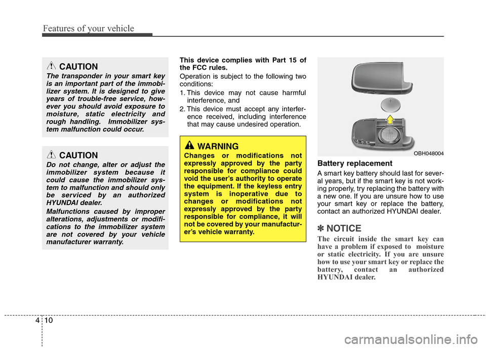 Hyundai Elantra 2013  Owners Manual Features of your vehicle
10 4
This device complies with Part 15 of
the FCC rules.
Operation is subject to the following two
conditions:
1. This device may not cause harmful
interference, and 
2. This 