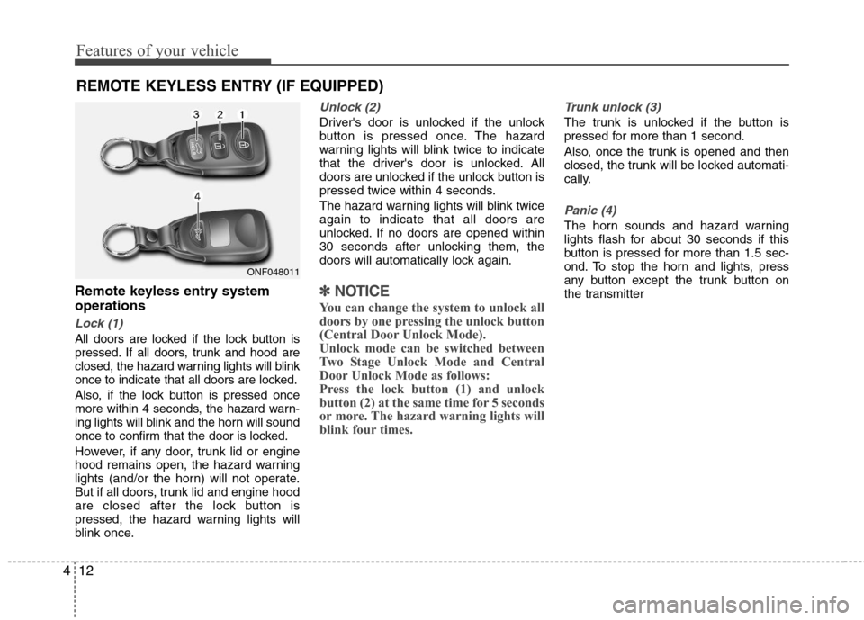 Hyundai Elantra 2013  Owners Manual Features of your vehicle
12 4
Remote keyless entry system
operations
Lock (1)
All doors are locked if the lock button is
pressed. If all doors, trunk and hood are
closed, the hazard warning lights wil