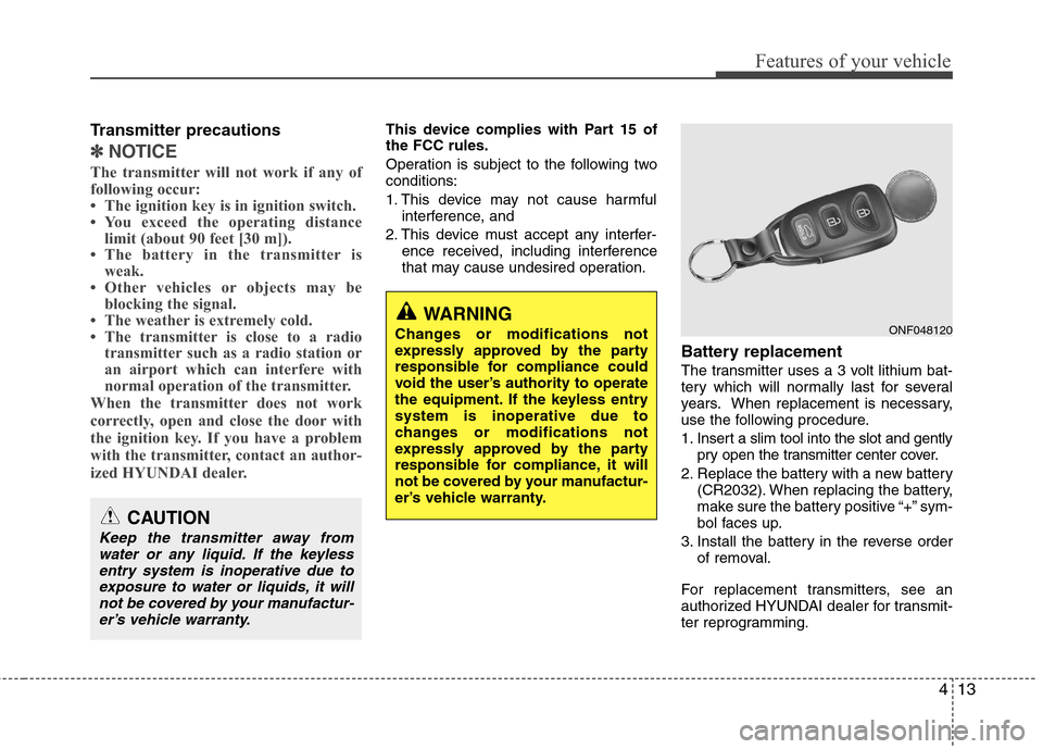 Hyundai Elantra 2013 Owners Manual 413
Features of your vehicle
Transmitter precautions
✽ ✽
NOTICE
The transmitter will not work if any of
following occur:
• The ignition key is in ignition switch.
• You exceed the operating di Hyundai Elantra 2013 Owners Manual 413
Features of your vehicle
Transmitter precautions
✽ ✽
NOTICE
The transmitter will not work if any of
following occur:
• The ignition key is in ignition switch.
• You exceed the operating di