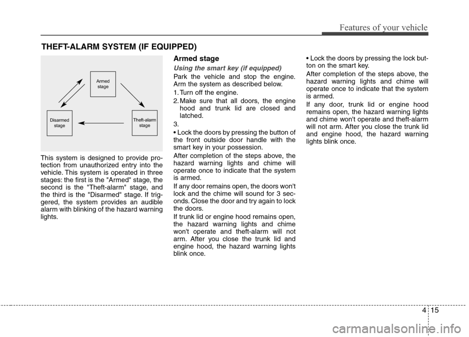 Hyundai Elantra 2013 Owners Manual 415
Features of your vehicle
THEFT-ALARM SYSTEM (IF EQUIPPED)
This system is designed to provide pro-
tection from unauthorized entry into the
vehicle. This system is operated in three
stages: the fir Hyundai Elantra 2013 Owners Manual 415
Features of your vehicle
THEFT-ALARM SYSTEM (IF EQUIPPED)
This system is designed to provide pro-
tection from unauthorized entry into the
vehicle. This system is operated in three
stages: the fir