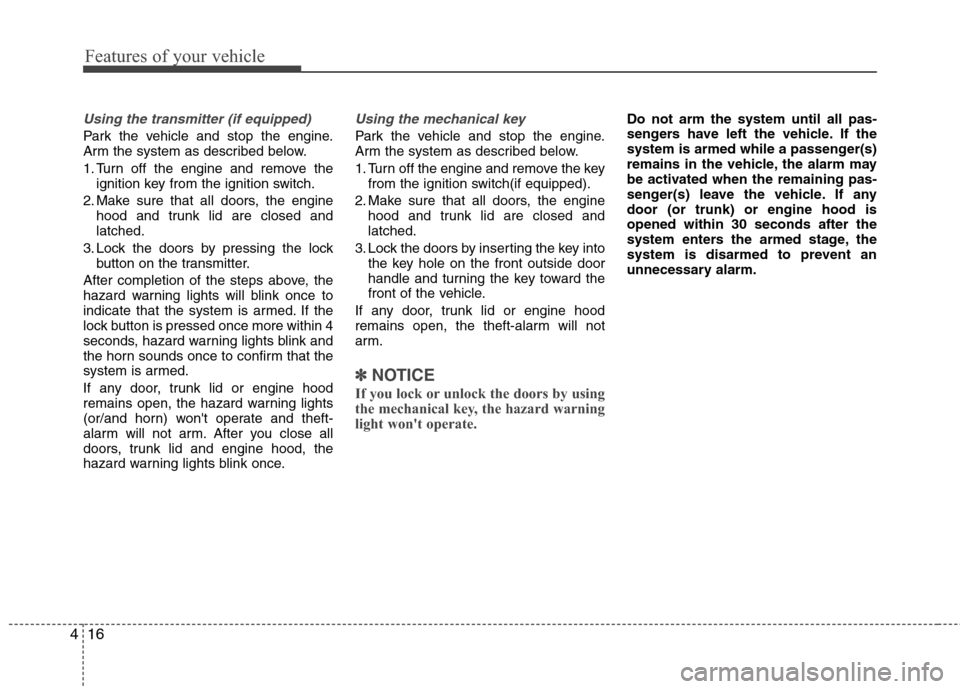 Hyundai Elantra 2013 Owners Manual Features of your vehicle
16 4
Using the transmitter (if equipped)
Park the vehicle and stop the engine.
Arm the system as described below.
1. Turn off the engine and remove the
ignition key from the i Hyundai Elantra 2013 Owners Manual Features of your vehicle
16 4
Using the transmitter (if equipped)
Park the vehicle and stop the engine.
Arm the system as described below.
1. Turn off the engine and remove the
ignition key from the i