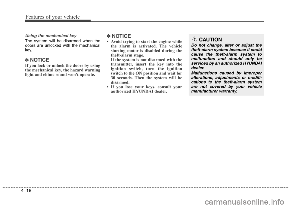 Hyundai Elantra 2013 Owners Manual Features of your vehicle
18 4
Using the mechanical key
The system will be disarmed when the
doors are unlocked with the mechanical
key.
✽ ✽
NOTICE
If you lock or unlock the doors by using
the mech Hyundai Elantra 2013 Owners Manual Features of your vehicle
18 4
Using the mechanical key
The system will be disarmed when the
doors are unlocked with the mechanical
key.
✽ ✽
NOTICE
If you lock or unlock the doors by using
the mech
